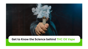 Get to Know the Science behind THC Oil Vape