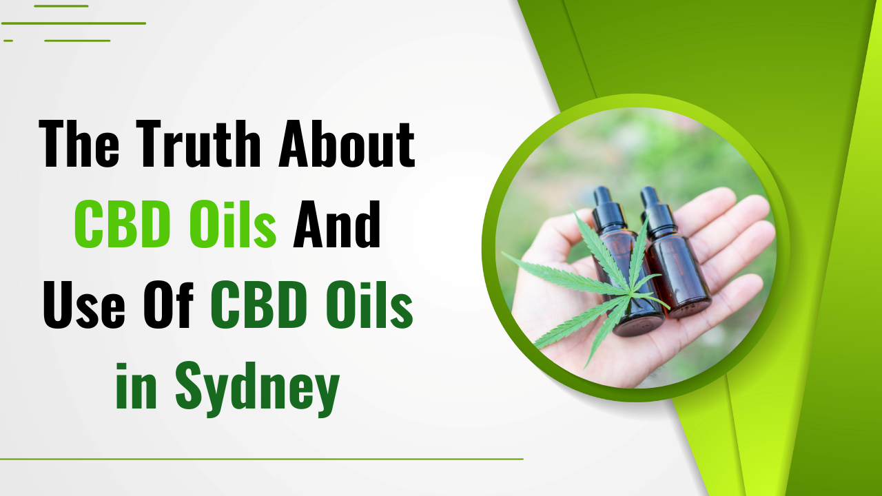 The Truth About CBD Oils And Use Of CBD Oils in Sydney