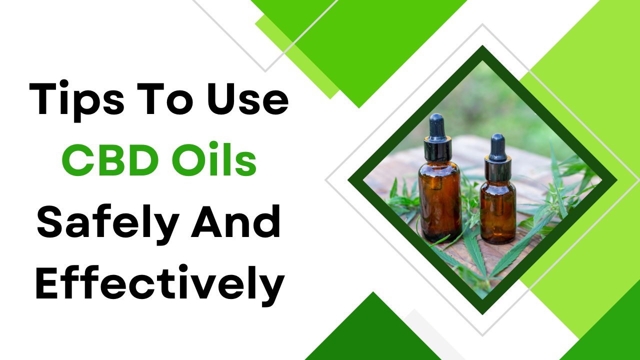 Tips To Use CBD Oils Safely And Effectively