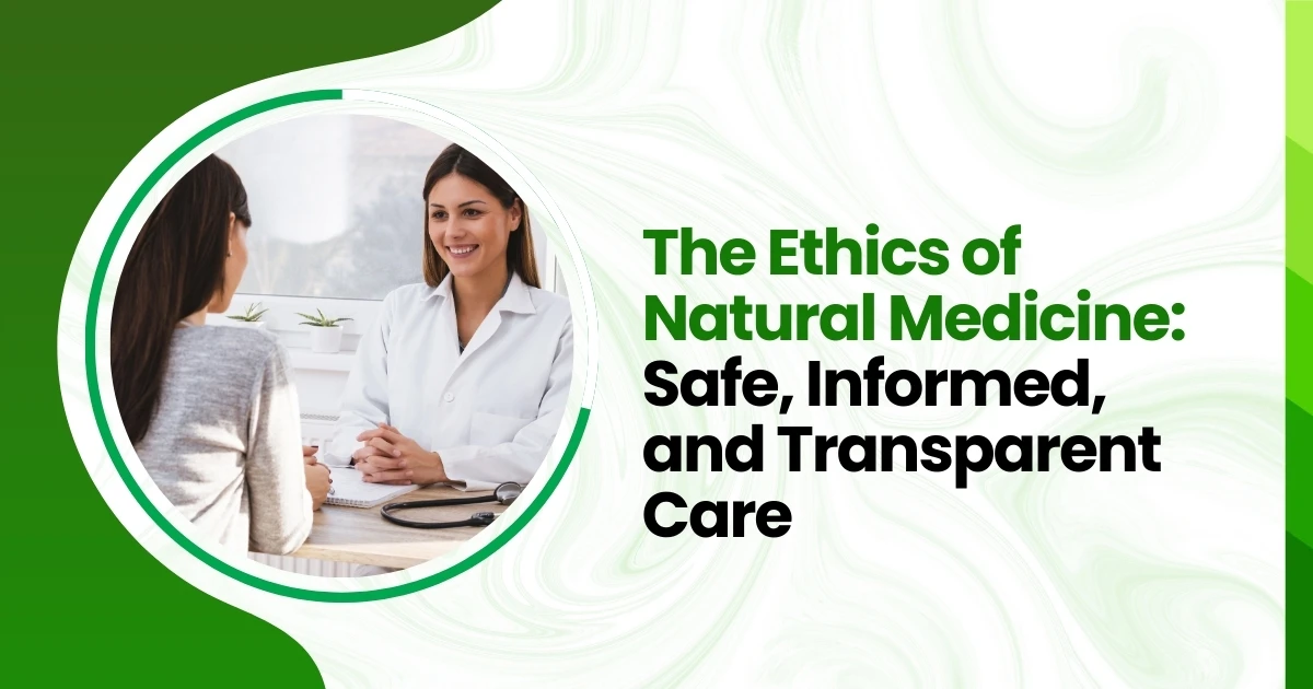 The Ethics of Natural Medicine: Safe, Informed, and Transparent Care